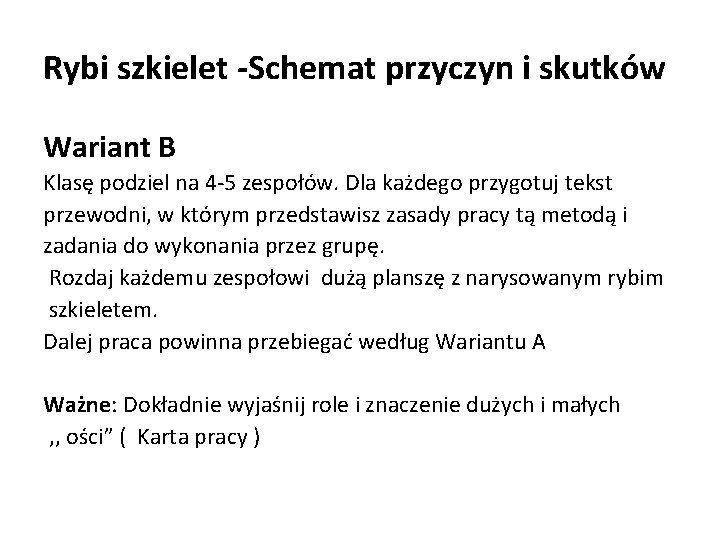 Rybi szkielet -Schemat przyczyn i skutków Wariant B Klasę podziel na 4 -5 zespołów. Rybi szkielet -Schemat przyczyn i skutków Wariant B Klasę podziel na 4 -5 zespołów.