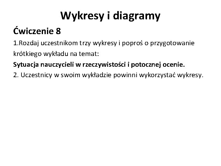 Wykresy i diagramy Ćwiczenie 8 1. Rozdaj uczestnikom trzy wykresy i poproś o przygotowanie