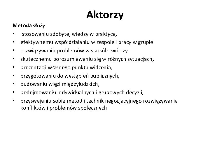 Aktorzy Metoda służy: • stosowaniu zdobytej wiedzy w praktyce, • efektywnemu współdziałaniu w zespole