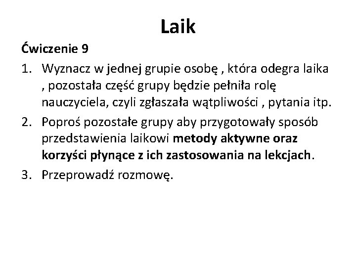 Laik Ćwiczenie 9 1. Wyznacz w jednej grupie osobę , która odegra laika ,