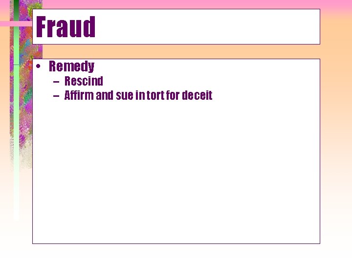 Fraud • Remedy – Rescind – Affirm and sue in tort for deceit 