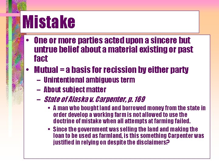 Mistake • One or more parties acted upon a sincere but untrue belief about