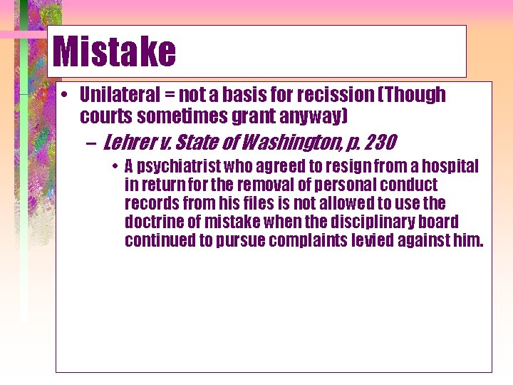 Mistake • Unilateral = not a basis for recission (Though courts sometimes grant anyway)