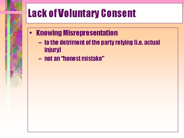 Lack of Voluntary Consent • Knowing Misrepresentation – to the detriment of the party