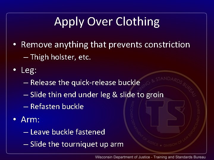 Apply Over Clothing • Remove anything that prevents constriction – Thigh holster, etc. •