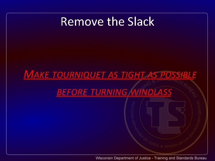 Remove the Slack MAKE TOURNIQUET AS TIGHT AS POSSIBLE BEFORE TURNING WINDLASS 