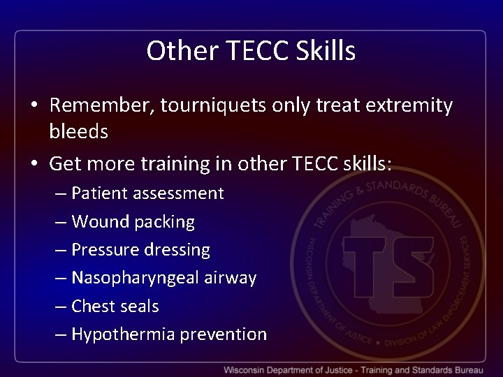 Other TECC Skills • Remember, tourniquets only treat extremity bleeds • Get more training