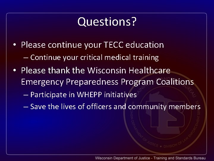 Questions? • Please continue your TECC education – Continue your critical medical training •