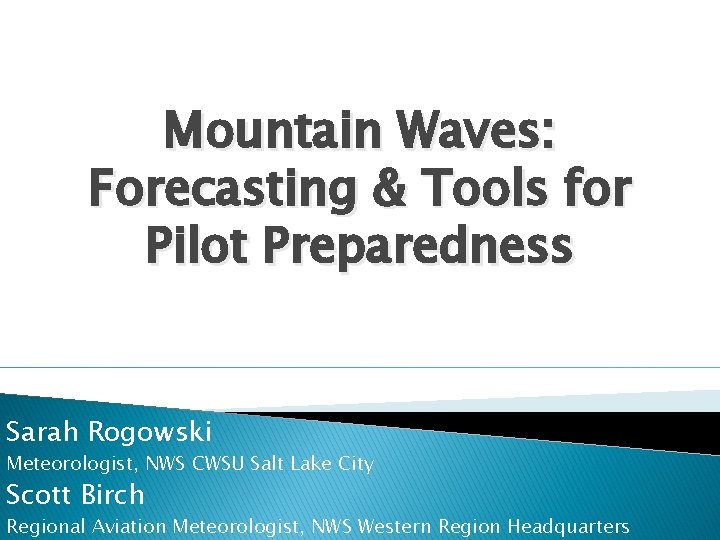 Mountain Waves: Forecasting & Tools for Pilot Preparedness Sarah Rogowski Meteorologist, NWS CWSU Salt