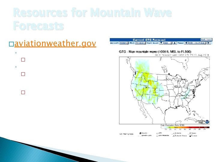 Resources for Mountain Wave Forecasts � aviationweather. gov ◦ Forecast -> Turbulence -> GTG