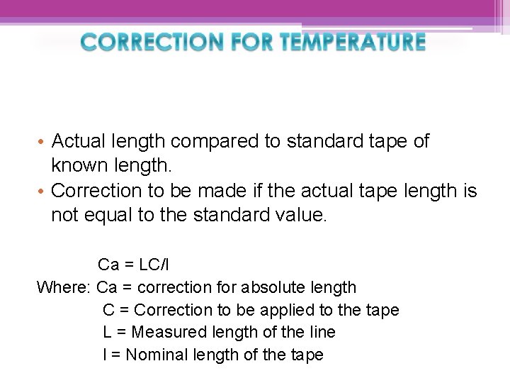  • Actual length compared to standard tape of known length. • Correction to