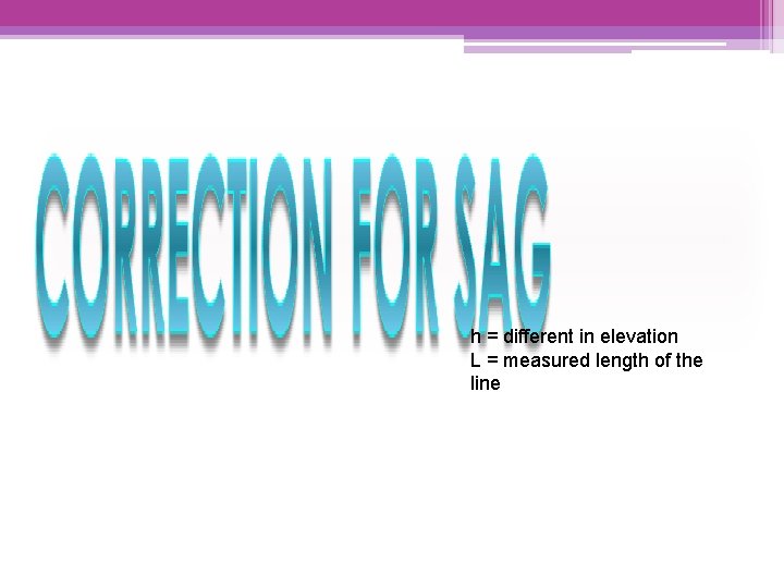 h = different in elevation L = measured length of the line 