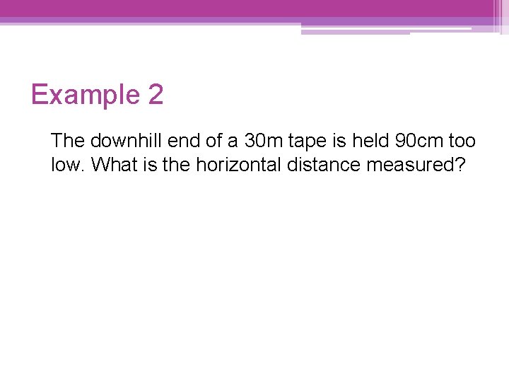 Example 2 The downhill end of a 30 m tape is held 90 cm