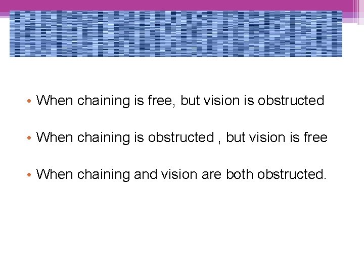  • When chaining is free, but vision is obstructed • When chaining is