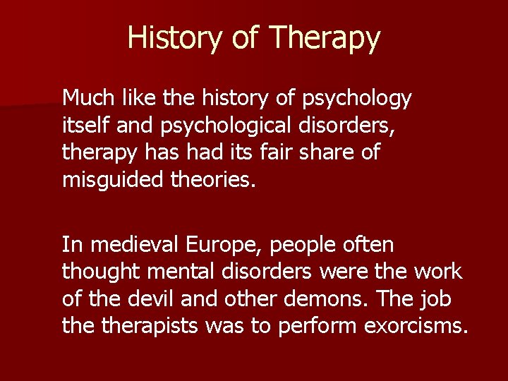 History of Therapy Much like the history of psychology itself and psychological disorders, therapy