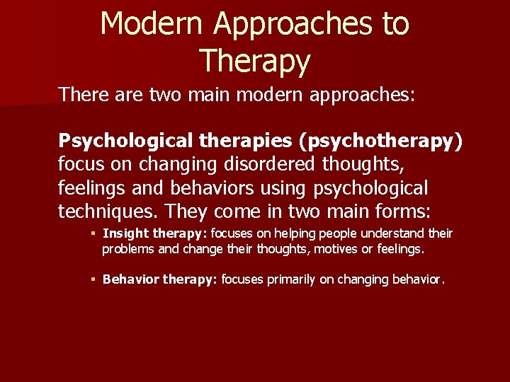 Modern Approaches to Therapy There are two main modern approaches: Psychological therapies (psychotherapy) focus