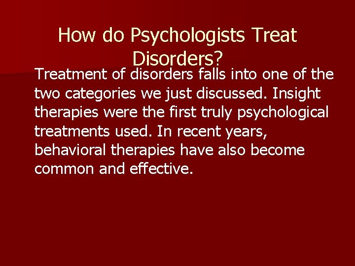 How do Psychologists Treat Disorders? Treatment of disorders falls into one of the two