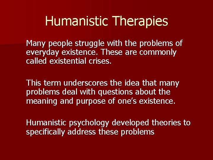 Humanistic Therapies Many people struggle with the problems of everyday existence. These are commonly