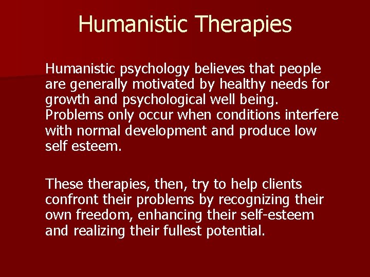Humanistic Therapies Humanistic psychology believes that people are generally motivated by healthy needs for