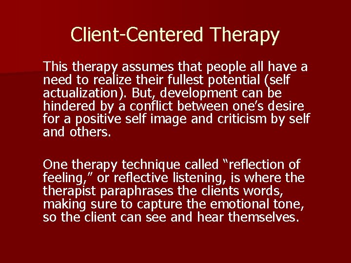 Client-Centered Therapy This therapy assumes that people all have a need to realize their