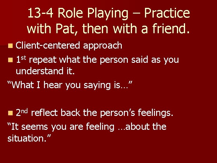 13 -4 Role Playing – Practice with Pat, then with a friend. n Client-centered