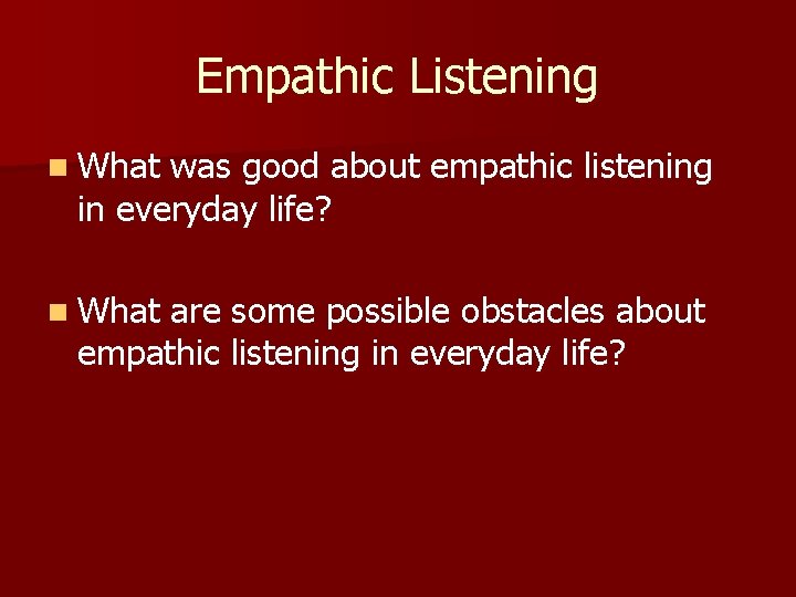 Empathic Listening n What was good about empathic listening in everyday life? n What