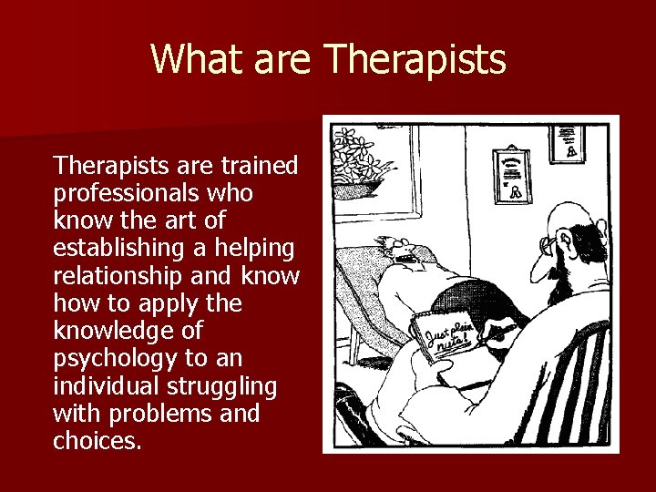 What are Therapists are trained professionals who know the art of establishing a helping