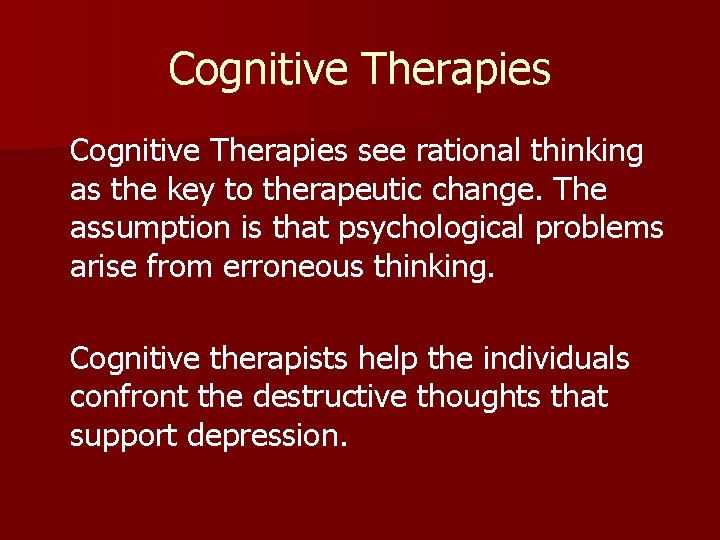 Cognitive Therapies see rational thinking as the key to therapeutic change. The assumption is