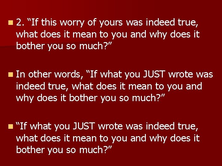 n 2. “If this worry of yours was indeed true, what does it mean