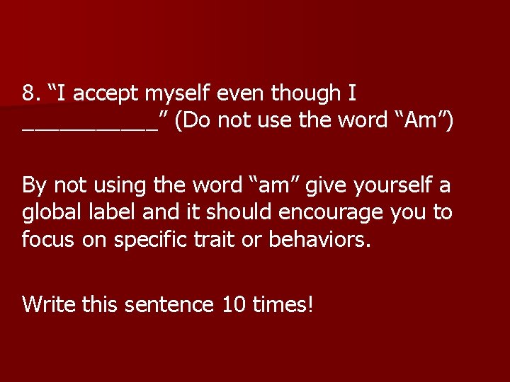 8. “I accept myself even though I ______” (Do not use the word “Am”)