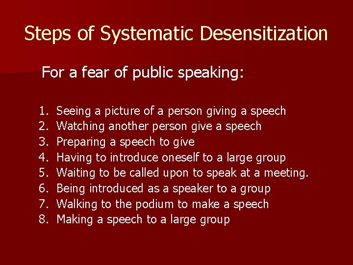 Steps of Systematic Desensitization For a fear of public speaking: 1. 2. 3. 4.