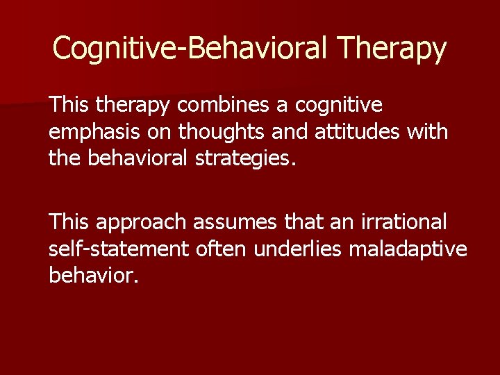 Cognitive-Behavioral Therapy This therapy combines a cognitive emphasis on thoughts and attitudes with the