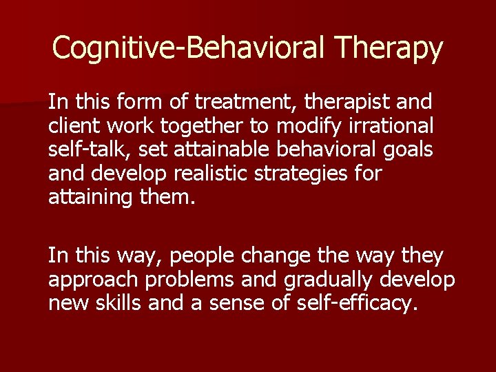 Cognitive-Behavioral Therapy In this form of treatment, therapist and client work together to modify