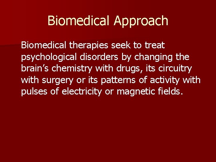 Biomedical Approach Biomedical therapies seek to treat psychological disorders by changing the brain’s chemistry