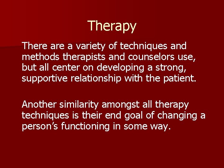 Therapy There a variety of techniques and methods therapists and counselors use, but all