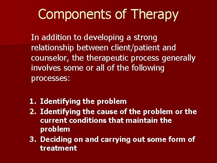 Components of Therapy In addition to developing a strong relationship between client/patient and counselor,