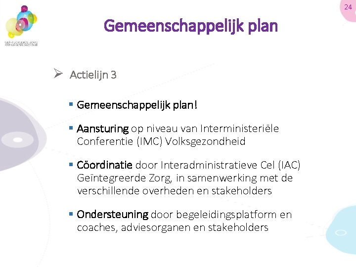 24 Gemeenschappelijk plan Ø Actielijn 3 § Gemeenschappelijk plan! § Aansturing op niveau van