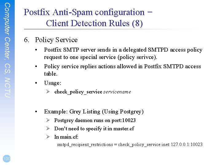 Computer Center, CS, NCTU Postfix Anti-Spam configuration – Client Detection Rules (8) 6. Policy Computer Center, CS, NCTU Postfix Anti-Spam configuration – Client Detection Rules (8) 6. Policy