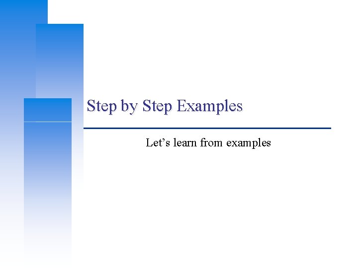 Step by Step Examples Let’s learn from examples Step by Step Examples Let’s learn from examples