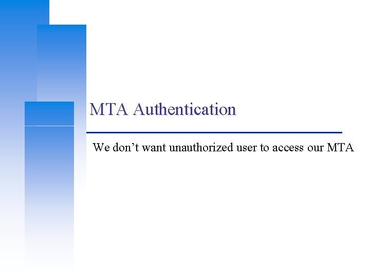 MTA Authentication We don’t want unauthorized user to access our MTA MTA Authentication We don’t want unauthorized user to access our MTA