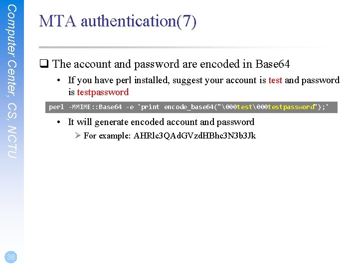 Computer Center, CS, NCTU 38 MTA authentication(7) q The account and password are encoded Computer Center, CS, NCTU 38 MTA authentication(7) q The account and password are encoded