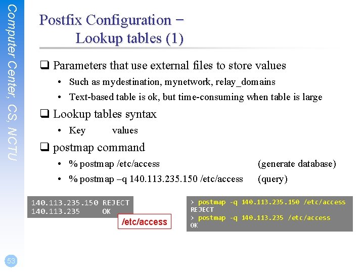 Computer Center, CS, NCTU Postfix Configuration – Lookup tables (1) q Parameters that use Computer Center, CS, NCTU Postfix Configuration – Lookup tables (1) q Parameters that use