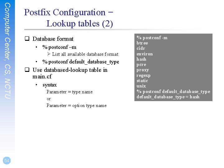 Computer Center, CS, NCTU 54 Postfix Configuration – Lookup tables (2) q Database format Computer Center, CS, NCTU 54 Postfix Configuration – Lookup tables (2) q Database format