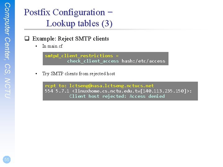 Computer Center, CS, NCTU 55 Postfix Configuration – Lookup tables (3) q Example: Reject Computer Center, CS, NCTU 55 Postfix Configuration – Lookup tables (3) q Example: Reject