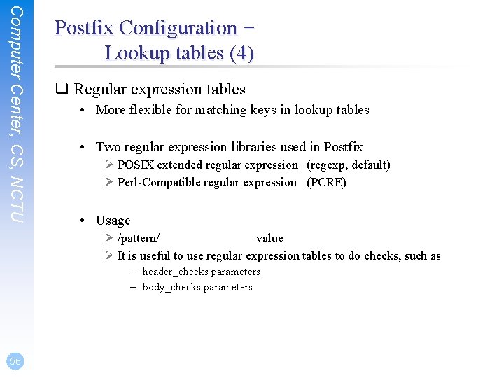 Computer Center, CS, NCTU Postfix Configuration – Lookup tables (4) q Regular expression tables Computer Center, CS, NCTU Postfix Configuration – Lookup tables (4) q Regular expression tables
