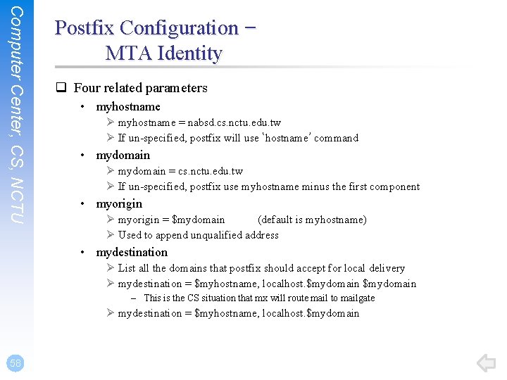 Computer Center, CS, NCTU Postfix Configuration – MTA Identity q Four related parameters • Computer Center, CS, NCTU Postfix Configuration – MTA Identity q Four related parameters •