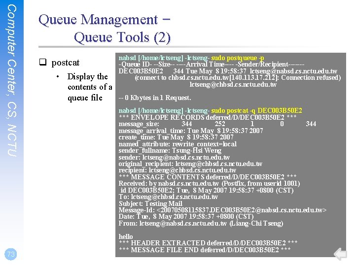 Computer Center, CS, NCTU 73 Queue Management – Queue Tools (2) q postcat • Computer Center, CS, NCTU 73 Queue Management – Queue Tools (2) q postcat •