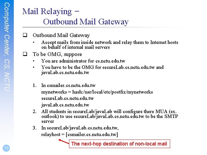 Computer Center, CS, NCTU 78 Mail Relaying – Outbound Mail Gateway q Outbound Mail Computer Center, CS, NCTU 78 Mail Relaying – Outbound Mail Gateway q Outbound Mail
