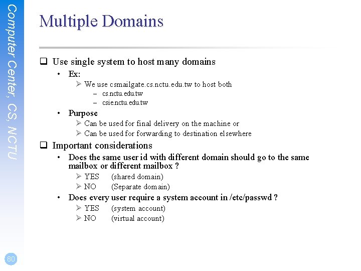 Computer Center, CS, NCTU Multiple Domains q Use single system to host many domains Computer Center, CS, NCTU Multiple Domains q Use single system to host many domains