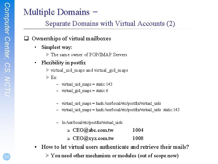 Computer Center, CS, NCTU Multiple Domains – Separate Domains with Virtual Accounts (2) q Computer Center, CS, NCTU Multiple Domains – Separate Domains with Virtual Accounts (2) q